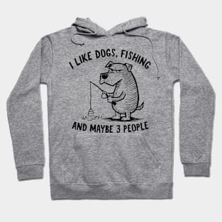I Like Dogs, Fishing, and Maybe 3 People Fun Quote Hoodie